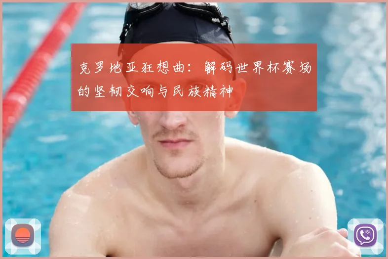 克罗地亚狂想曲：解码世界杯赛场的坚韧交响与民族精神