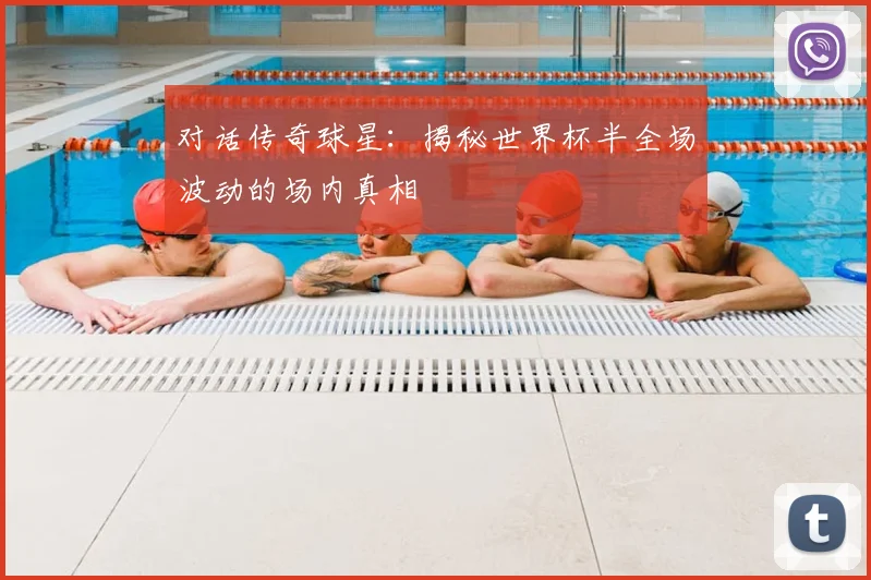 对话传奇球星:揭秘世界杯半全场波动的场内真相