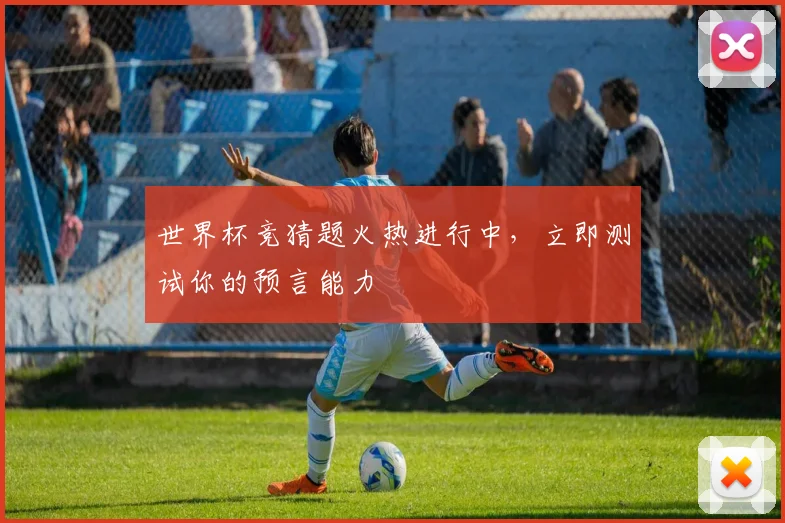 世界杯竞猜题火热进行中，立即测试你的预言能力