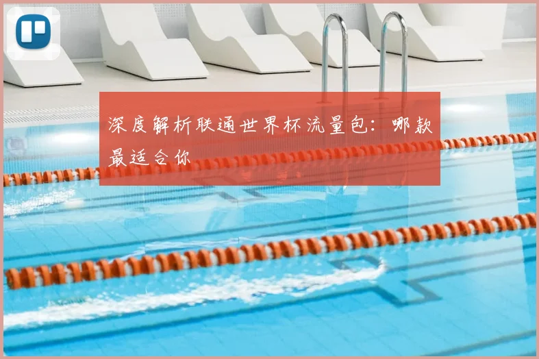 深度解析联通世界杯流量包:哪款最适合你